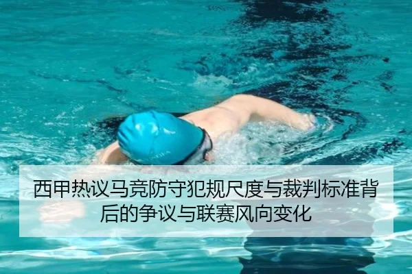 西甲热议马竞防守犯规尺度与裁判标准背后的争议与联赛风向变化